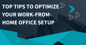 Top Tips to Optimize Your Work-From-Home Office Setup