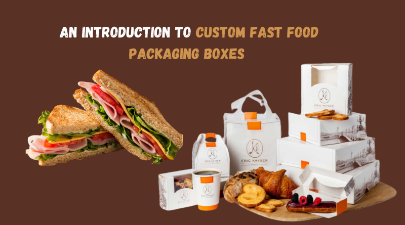 An Introduction To custom Fast Food Packaging Boxes 