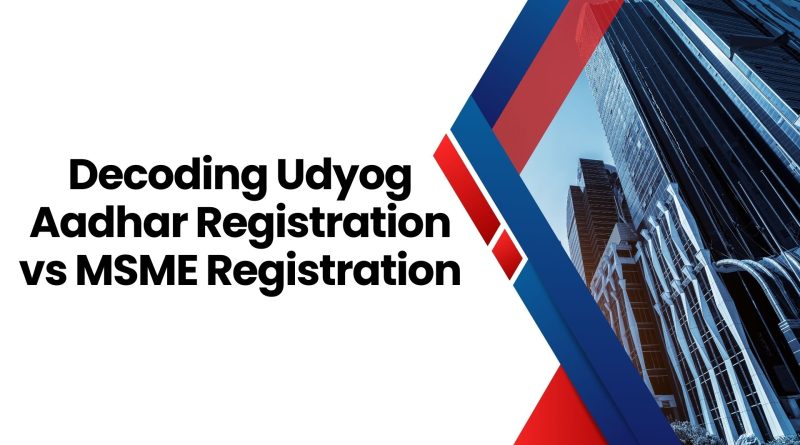 Decoding Udyog Aadhar Registration vs MSME Registration