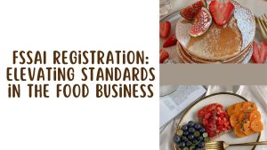 FSSAI Registration: Elevating Standards in the Food Business