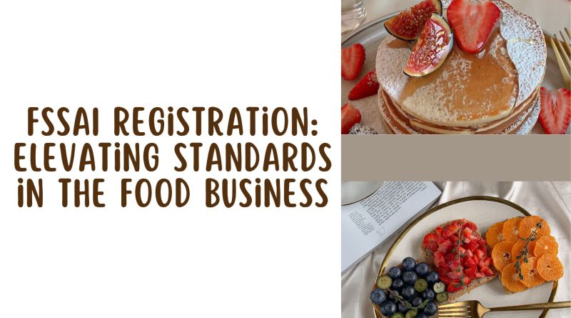 FSSAI Registration: Elevating Standards in the Food Business