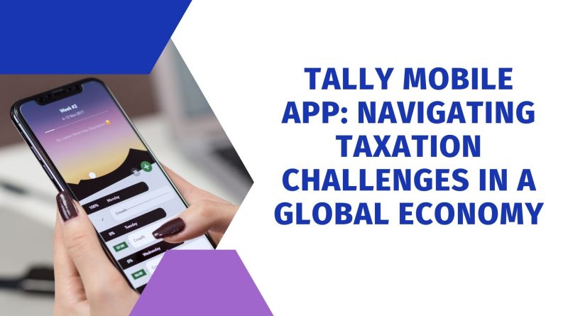 Tally Mobile App Navigating Taxation Challenges in a Global Economy