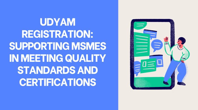 Udyam Registration Supporting MSMEs in Meeting Quality Standards and Certifications