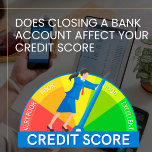 Does Closing a Bank Account Affect Your Credit Score