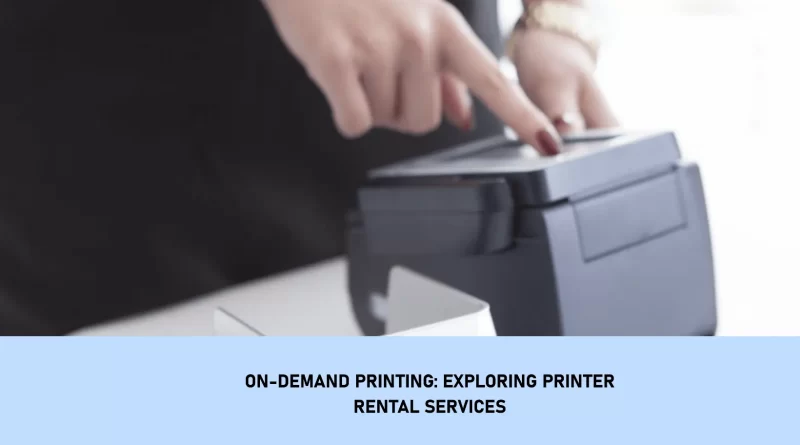 On-Demand Printing: Exploring Printer Rental Services